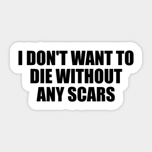 I don't want to die without any scars Sticker
